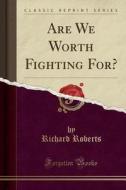 Are We Worth Fighting For? (classic Reprint) di Principal Research Scientist in the Center for New Constructs Richard Roberts edito da Forgotten Books