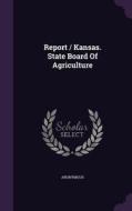 Report / Kansas. State Board Of Agriculture di Anonymous edito da Palala Press