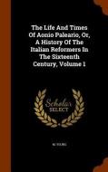 The Life And Times Of Aonio Paleario, Or, A History Of The Italian Reformers In The Sixteenth Century, Volume 1 di M Young edito da Arkose Press