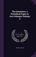 The Saunterer, A Periodical Paper In Two Volumes Volume 2 di Hewson Clarke edito da Palala Press