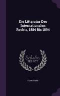 Die Litteratur Des Internationalen Rechts, 1884 Bis 1894 di Felix Stoerk edito da Palala Press