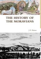THE HISTORY OF THE MORAVIANS di J. E. Hutton edito da Lulu.com