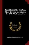 Brand Book Of The Montana Stock Growers' Association For 1903. 7th Publication edito da Andesite Press