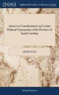 Answer To Considerations On Certain Political Transactions Of The Province Of South Carolina di Arthur Lee edito da Gale Ecco, Print Editions