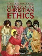 Introducing Christian Ethics di Samuel Wells, Ben Quash edito da John Wiley and Sons Ltd