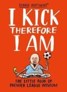 I Kick Therefore I Am di Alan Tyers, Beach, Ronnie Matthews edito da Bloomsbury Publishing Plc