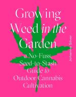 Growing Weed in the Garden di Johanna Silver edito da Abrams & Chronicle Books