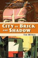 City of Brick and Shadow di Tim Wirkus edito da TYRUS BOOKS