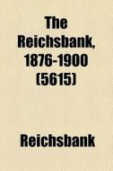 The Reichsbank, 1876-1900 (5615) di Reichsbank edito da General Books Llc