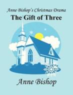 Anne Bishop's Christmas Drama: The Gift of Three di Anne Bishop edito da America Star Books