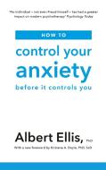 How to Control Your Anxiety di Albert Ellis edito da Little, Brown Book Group