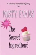 The Secret Ingredient: A Culinary Romantic Mystery di Misty Evans edito da Createspace