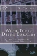 With Their Dying Breaths: A History of Waverly Hills Tuberculosis Sanatorium di CC Thomas edito da Createspace