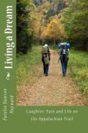 Living a Dream: Laughter, Pain and Life on the Appalachian Trail di Paralee Dawson-Hayward edito da Createspace