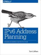 IPv6 Address Planning di Tom Coffeen edito da O'Reilly UK Ltd.