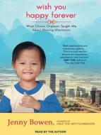 Wish You Happy Forever: What China's Orphans Taught Me about Moving Mountains di Jenny Bowen edito da Tantor Audio