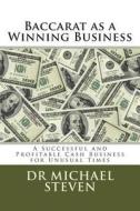 Baccarat as a Winning Business: A Successful and Profitable Cash Business for Unusual Times di Michael Steven, Dr Michael Steven edito da Createspace