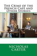 The Crime of the French Cafe and Other Stories di Nicholas Carter edito da Createspace