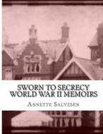 Sworn to Secrecy World War II Memoirs di Annette Salvesen edito da Createspace