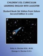 Children's ESL Curriculum: Learning English with Laughter: Student Book 3a: Visitors from Saturn: Second Edition in Color di MS Daisy a. Stocker M. Ed, Dr George a. Stocker D. D. S. edito da Createspace