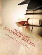 Academic Calendar 2015 2016 di Infinitinspiration edito da Createspace