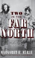 Two in the Far North, Revised Edition: A Conservation Champion's Story of Life, Love, and Adventure in the Wilderness di Margaret E. Murie edito da ALASKA NORTHWEST BOOKS