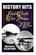 The Fun Bits of History You Don't Know about First World War Planes: Illustrated Fun Learning for Kids di Callum Evans edito da Createspace