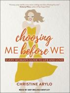 Choosing Me Before We: Every Woman�s Guide to Life and Love di Christine Arylo edito da Tantor Audio