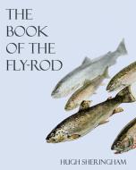The Book of the Fly-Rod di Hugh Sheringham, John C. Moore edito da Read Country Books