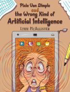 Pixie Van Dimple And The Wrong Kind Of Artificial Intelligence di Lynn McAllister edito da Austin Macauley Publishers