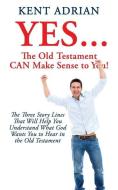 YES...The Old Testament CAN Make Sense to You!: The Three Story Lines That Will Help You Understand What God Wants You t di Kent Adrian edito da XULON PR