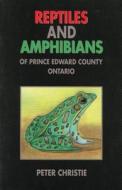Reptiles and Amphibians of Prince Edward County, Ontario di Peter Christie edito da Natural Heritage Books