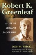 Robert K. Greenleaf - A Life Of Servant Leadership di Don M. Frick edito da Berrett-koehler