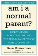 Am I a Normal Parent?: Expert Advice, Parenting Tips and the Reassurance You've Been Looking for di Sara Dimerman edito da HATHERLEIGH PR