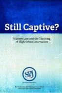 Still Captive?: History, Law and the Teaching of High School Journalism di Society Journalism Education Committee edito da New Forums Press