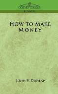 How to Make Money di John V. Dunlap edito da Cosimo Classics
