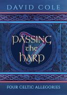 Passing the Harp: Four Celtic Allegories di David Cole edito da ANAMCHARA BOOKS
