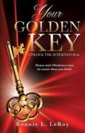 Your Golden Key di Bonnie L Leroy edito da Xulon Press