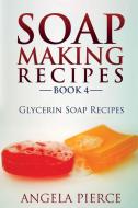 Soap Making Recipes Book 4 di Angela Pierce edito da Mihails Konoplovs