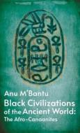 Black Civilizations Of The Ancient World: The Afro- Canaanites: Empire Of Carthage: Empire Of Carthage By Anu M' Bantu di Anu M' Bantu edito da LUSHENA BOOKS INC