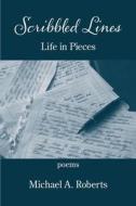 Scribbled Lines: Life in Pieces di Michael A. Roberts edito da KELSAY BOOKS
