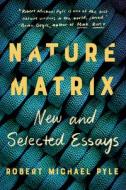Nature Matrix: New and Selected Essays di Robert Michael Pyle edito da COUNTERPOINT PR