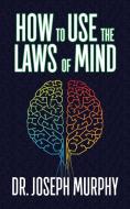 How to Use the Laws of Mind di Joseph Murphy edito da G&D MEDIA