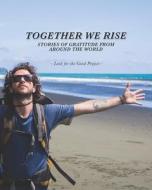 Together We Rise: Stories of Gratitude from Around the World di Look for the Good Project edito da LIGHTNING SOURCE INC