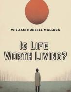 Is Life Worth Living ? di William Hurrell Mallock edito da Sorens Books