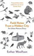 Field Notes From a Hidden City di Esther Woolfson edito da Granta Books
