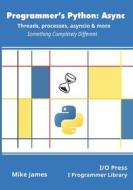 Programmer's Python: Async - Threads, processes, asyncio & more: Something Completely Different di Mike James edito da LIGHTNING SOURCE INC