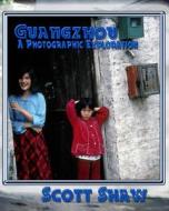 Guangzhou a Photographic Exploration di Scott Shaw edito da Buddha Rose Publications