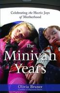 The Minivan Years: Celebrating the Hectic Joys of Motherhood di Olivia Bruner edito da Center Street