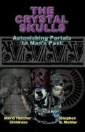 The Crystal Skulls: Astonishing Portals to Man's Past di David Childress, Stephen S. Mehler edito da ADVENTURE UNLIMITED